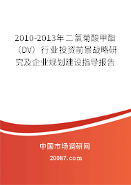 2010-2013年二氯菊酸甲酯（DV）行业投资前景战略研究及企业规划建设指导报告