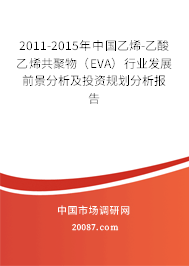 2011-2015年中国乙烯-乙酸乙烯共聚物(EVA)行业发展前景分析及投资规划分析报告 2011-2015年中国乙烯-乙酸乙烯共聚物(EVA)行业发展前景分析及投资规划分析报告