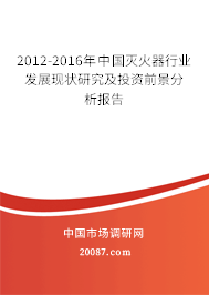 2012-2016年中国灭火器行业发展现状研究及投资前景分析报告 2012-2016年中国灭火器行业发展现状研究及投资前景分析报告