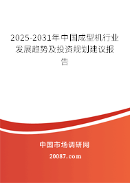 2025-2031年中国成型机行业发展趋势及投资规划建议报告