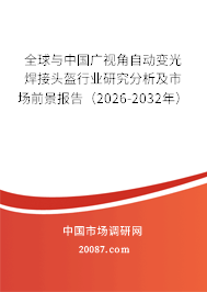 全球与中国广视角自动变光焊接头盔行业研究分析及市场前景报告（2026-2032年）