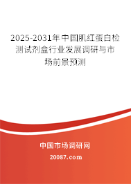 2025-2031年中国肌红蛋白检测试剂盒行业发展调研与市场前景预测