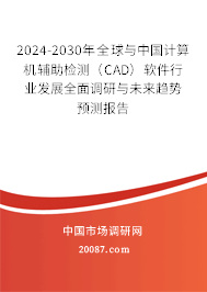 2024-2030年全球与中国计算机辅助检测（CAD）软件行业发展全面调研与未来趋势预测报告