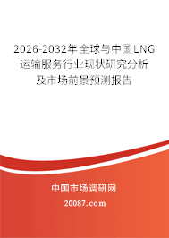 2026-2032年全球与中国LNG运输服务行业现状研究分析及市场前景预测报告