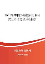 2025年中国冷镀槽钢行业研究及市场前景分析报告 2025年中国冷镀槽钢行业研究及市场前景分析报告