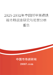 2025-2031年中国邻甲苯磺酰胺市场调查研究与前景分析报告