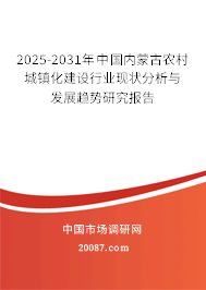 2025-2031年中国内蒙古农村城镇化建设行业现状分析与发展趋势研究报告
