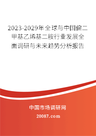 2023-2029年全球与中国偏二甲基乙烯基二胺行业发展全面调研与未来趋势分析报告