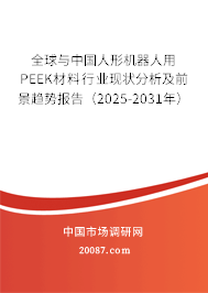 全球与中国人形机器人用PEEK材料行业现状分析及前景趋势报告（2025-2031年）