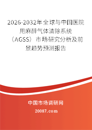 2026-2032年全球与中国医院用麻醉气体清除系统（AGSS）市场研究分析及前景趋势预测报告