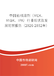 中国有机溶剂(MEK、MIBK、IPA)行业现状及发展前景报告(2026-2032年) 中国有机溶剂(MEK、MIBK、IPA)行业现状及发展前景报告(2026-2032年)