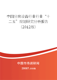 中国分离设备行业行业“十二五”规划研究分析报告(2012版) 中国分离设备行业行业“十二五”规划研究分析报告(2012版)
