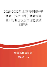 2026-2032年全球与中国种子净度工作台（种子净度观察台）行业现状及市场前景预测报告