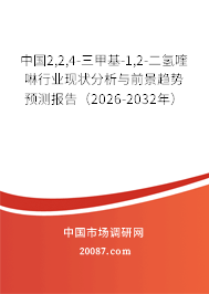 中国2,2,4-三甲基-1,2-二氢喹啉行业现状分析与前景趋势预测报告（2026-2032年）