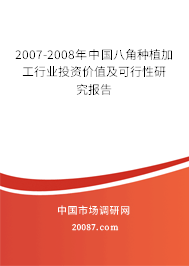 2007-2008年中国八角种植加工行业投资价值及可行性研究报告