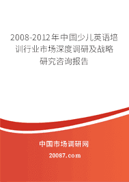 2008-2012年中国少儿英语培训行业市场深度调研及战略研究咨询报告 2008-2012年中国少儿英语培训行业市场深度调研及战略研究咨询报告