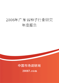 2008年广东省种子行业研究年度报告 2008年广东省种子行业研究年度报告