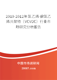 2010-2012年氯乙烯-偏氯乙烯共聚物（VCVDC）行业市场研究分析报告