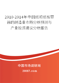 2010-2014年中国纸和纸板容器的制造业市场分析预测与产业投资建议分析报告