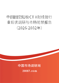 中国固定阳极CT X射线管行业现状调研与市场前景报告(2026-2032年) 中国固定阳极CT X射线管行业现状调研与市场前景报告(2026-2032年)