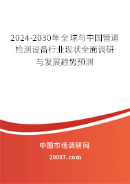2024-2030年全球与中国管道检测设备行业现状全面调研与发展趋势预测