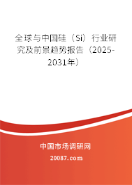 全球与中国硅(Si)行业研究及前景趋势报告(2025-2031年) 全球与中国硅(Si)行业研究及前景趋势报告(2025-2031年)