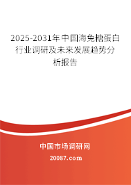 2025-2031年中国海兔糖蛋白行业调研及未来发展趋势分析报告