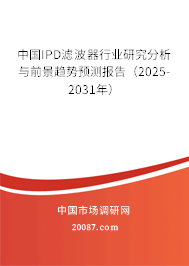 中国IPD滤波器行业研究分析与前景趋势预测报告（2025-2031年）