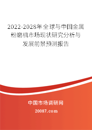 2022-2028年全球与中国金属粉磨机市场现状研究分析与发展前景预测报告