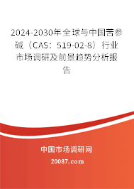 2024-2030年全球与中国苦参碱（CAS：519-02-8）行业市场调研及前景趋势分析报告