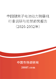 中国锂离子电池动力割草机行业调研与前景趋势报告（2026-2032年）