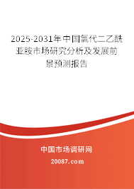 2025-2031年中国氯代二乙酰亚胺市场研究分析及发展前景预测报告 2025-2031年中国氯代二乙酰亚胺市场研究分析及发展前景预测报告