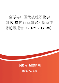 全球与中国免疫组织化学(IHC)抗体行业研究分析及市场前景报告(2025-2031年) 全球与中国免疫组织化学(IHC)抗体行业研究分析及市场前景报告(2025-2031年)