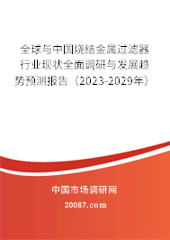 全球与中国烧结金属过滤器行业现状全面调研与发展趋势预测报告（2022-2028年）