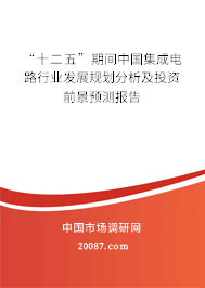 “十二五”期间中国集成电路行业发展规划分析及投资前景预测报告