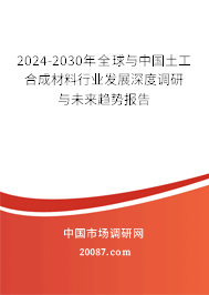 2024-2030年全球与中国土工合成材料行业发展深度调研与未来趋势报告