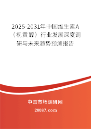 2025-2031年中国维生素A（视黄醇）行业发展深度调研与未来趋势预测报告