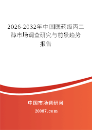 2026-2032年中国医药级丙二醇市场调查研究与前景趋势报告 2026-2032年中国医药级丙二醇市场调查研究与前景趋势报告