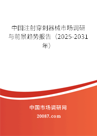 中国注射穿刺器械市场调研与前景趋势报告（2024-2030年）