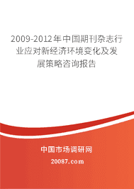 2009-2012年中国期刊杂志行业应对新经济环境变化及发展策略咨询报告 2009-2012年中国期刊杂志行业应对新经济环境变化及发展策略咨询报告