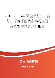 2010-2015年保健品行业广告行业深度评估及市场调查研究及发展趋势分析报告 2010-2015年保健品行业广告行业深度评估及市场调查研究及发展趋势分析报告