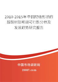 2010-2015年中国初级形状的醇酸树脂项目可行性分析及发展趋势研究报告 2010-2015年中国初级形状的醇酸树脂项目可行性分析及发展趋势研究报告