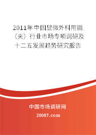 2011年中国显微外科用镊（夹）行业市场专项调研及十二五发展趋势研究报告