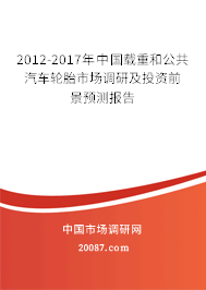 2012-2017年中国载重和公共汽车轮胎市场调研及投资前景预测报告