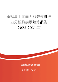 全球与中国电力线载波机行业分析及前景趋势报告(2025-2031年) 全球与中国电力线载波机行业分析及前景趋势报告(2025-2031年)