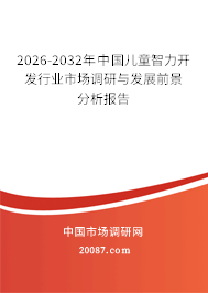 2026-2032年中国儿童智力开发行业市场调研与发展前景分析报告 2026-2032年中国儿童智力开发行业市场调研与发展前景分析报告
