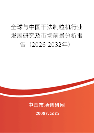 全球与中国干法制粒机行业发展研究及市场前景分析报告(2026-2032年) 全球与中国干法制粒机行业发展研究及市场前景分析报告(2026-2032年)