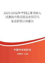 2025-2031年中国工业机器人减速器市场深度调查研究与发展趋势分析报告 2025-2031年中国工业机器人减速器市场深度调查研究与发展趋势分析报告