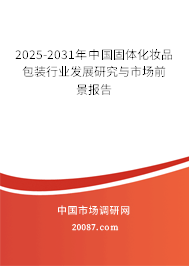 2025-2031年中国固体化妆品包装行业发展研究与市场前景报告 2025-2031年中国固体化妆品包装行业发展研究与市场前景报告
