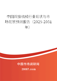 中国焊接机械行业现状与市场前景预测报告(2025-2031年) 中国焊接机械行业现状与市场前景预测报告(2025-2031年)